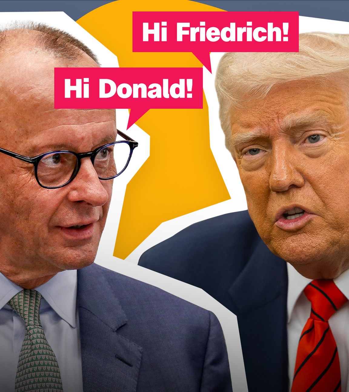 Eine Collage von Merz neben Trump auf gelbem Hintergrund, Merz sagt in einer roten Sprechblase: "Hi Donald!" und Trump sagt: "Hi Friedrich!"