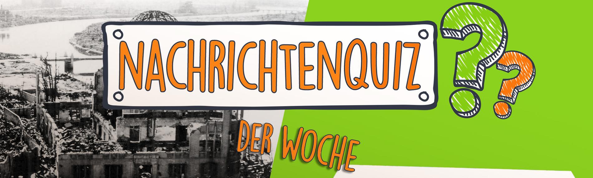 Auf einer Collage sieht man links ein Schwarz-Weiß-Bild eines zerstörten Gebäudes in Hiroshima, rechts auf grünem Hintergrund sieht man zwei Hockey-Teams, die zusammen stehen, darüber steht Nachrichtenquiz der Woche und zwei bunte Fragezeichen