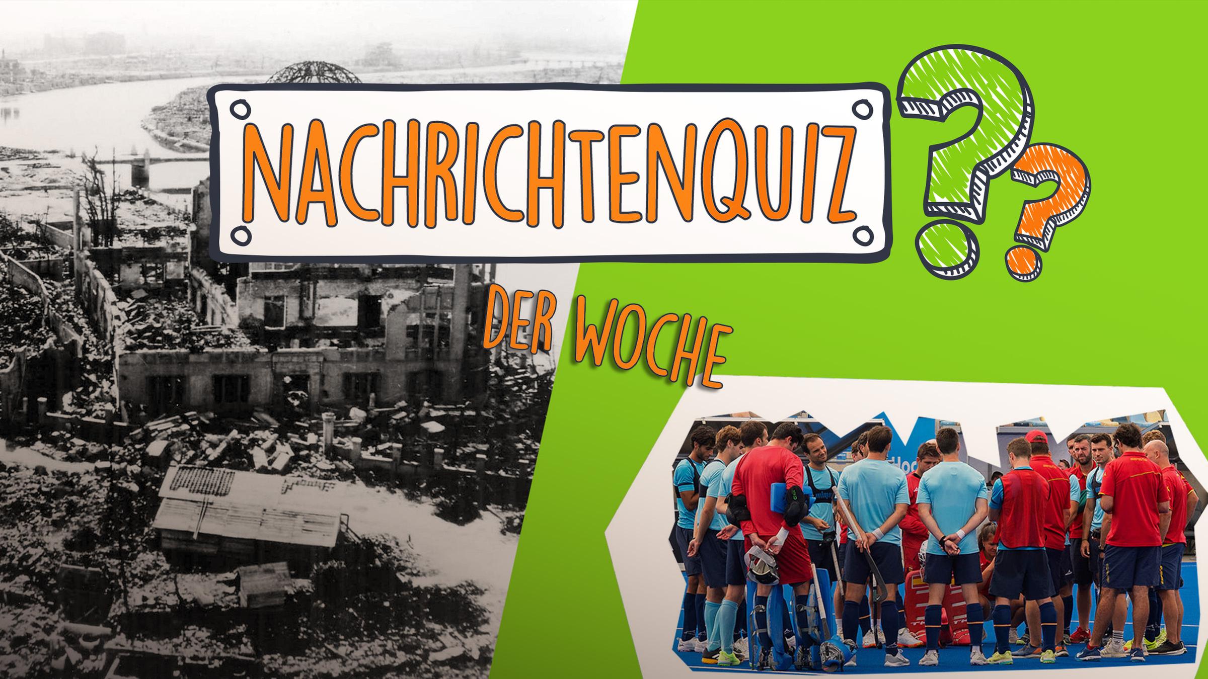 Auf einer Collage sieht man links ein Schwarz-Weiß-Bild eines zerstörten Gebäudes in Hiroshima, rechts auf grünem Hintergrund sieht man zwei Hockey-Teams, die zusammen stehen, darüber steht Nachrichtenquiz der Woche und zwei bunte Fragezeichen