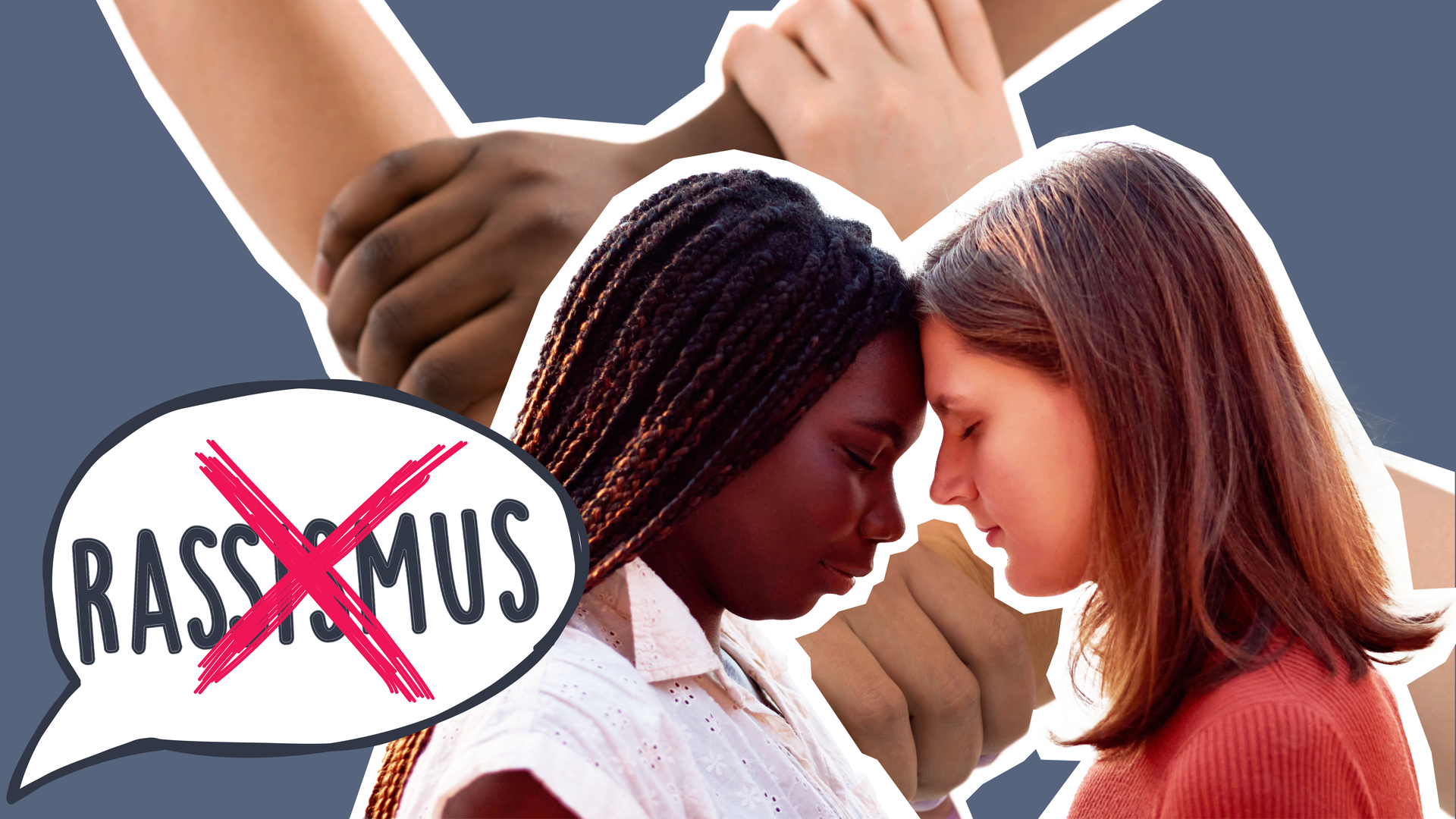 Zwei Frauen, eine schwarz eine weiß, legen die Köpfe aneinander, im Hintergrund Hände verschiedener Hautfarben und eine Sprechblase mit dem durchgestrichenen Wort "Rassismus":