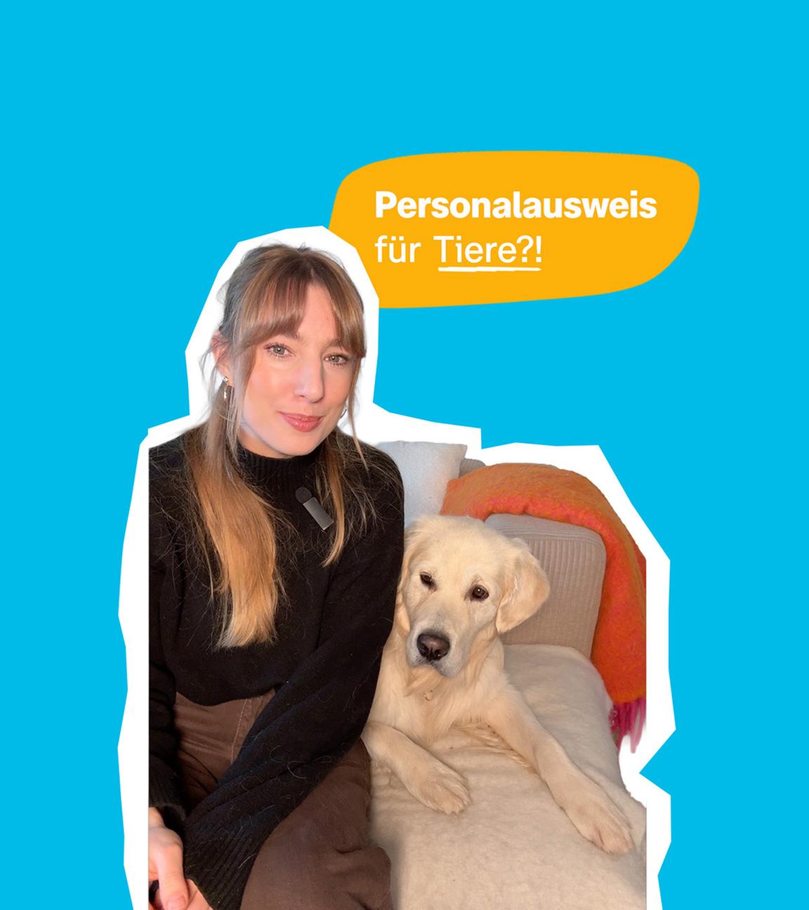 Eine junge Frau sitzt auf einem Sofa, neben ihr ist ein Hund zu sehen. Daneben steht der Text: "Personalausweis für Tiere?!"