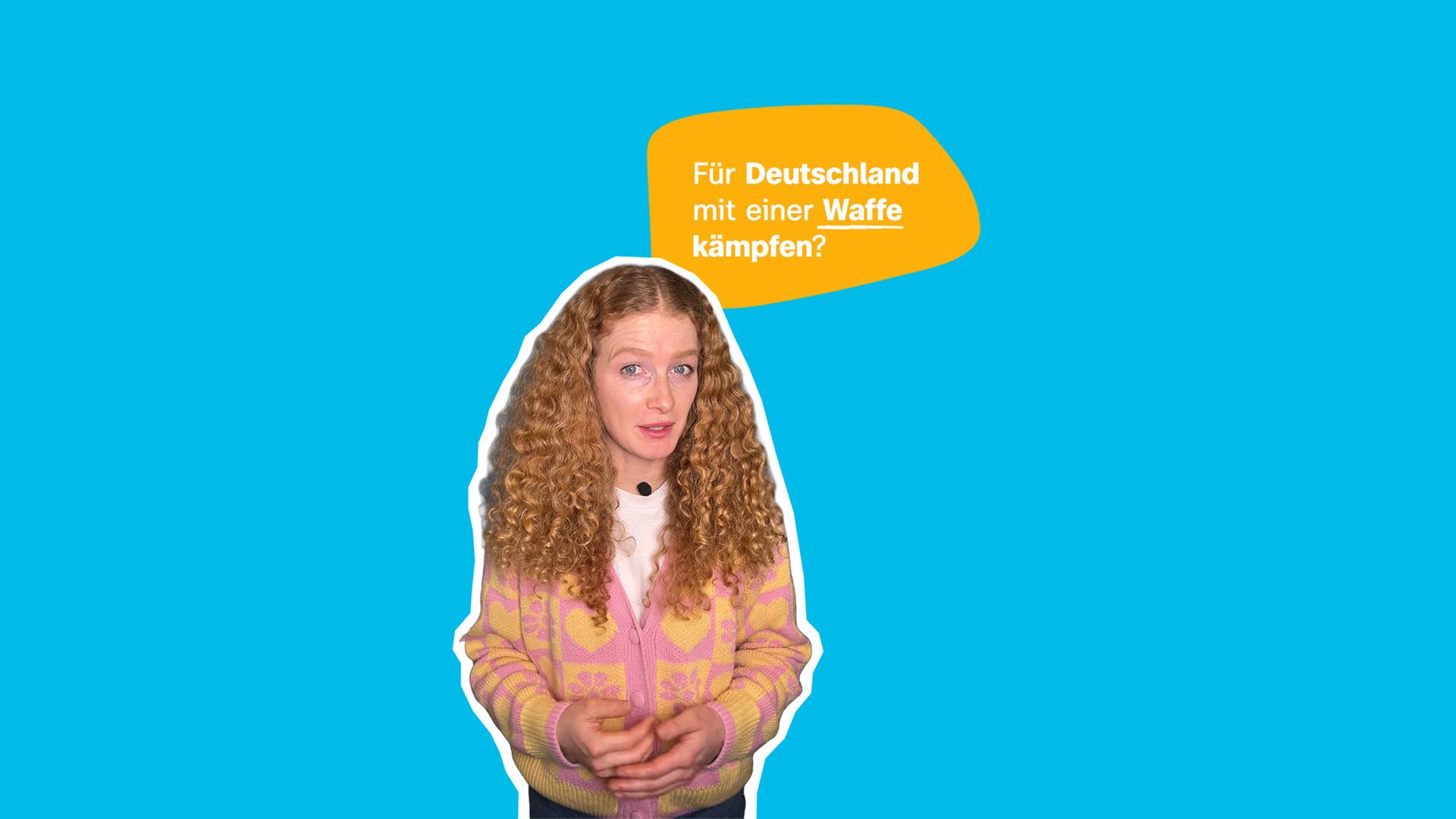 Eine blonde Frau steht vor einem neutralen Hintergrund. Sie guckt fragend in die Kamera. Daneben steht eine Sprechblase mit dem Text: "Für Deutschland mit einer Waffe kämpfen?"