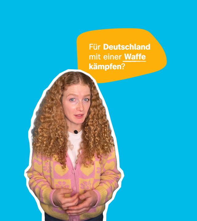 Eine blonde Frau steht vor einem neutralen Hintergrund. Sie guckt fragend in die Kamera. Daneben steht eine Sprechblase mit dem Text: "Für Deutschland mit einer Waffe kämpfen?"
