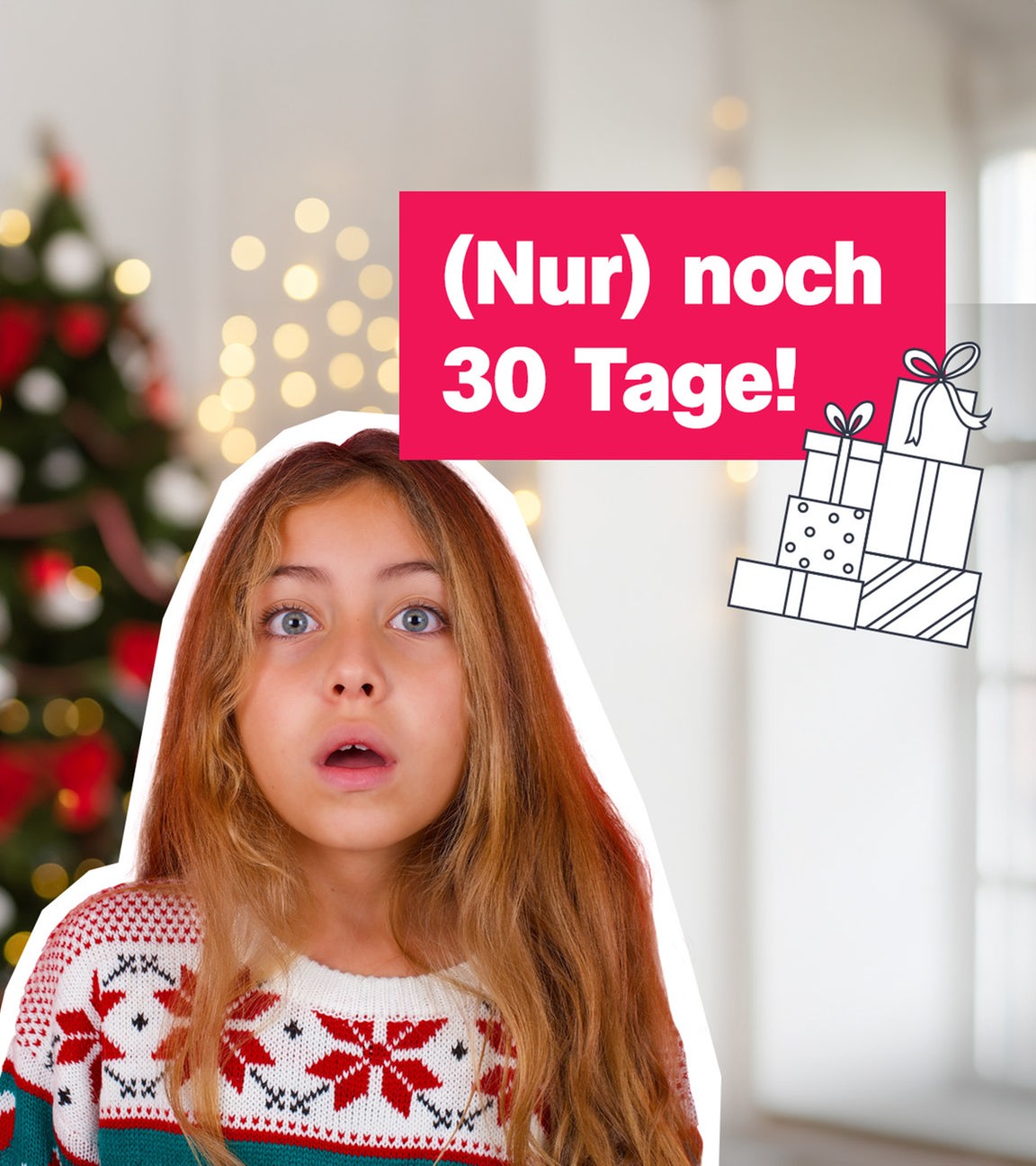 Mädchen in Weihnachtspulli schaut verdutzt in Kamera, dahinter Weihnachtsbaum, daneben Schrift "(Nur) noch 30 Tage!"