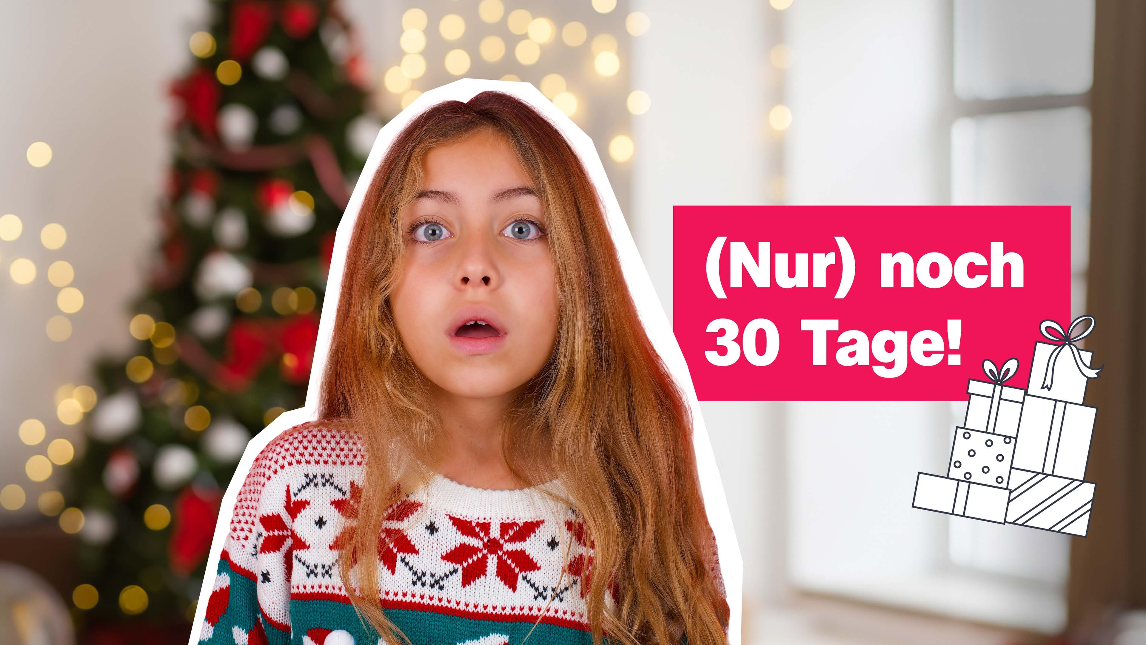 Mädchen in Weihnachtspulli schaut verdutzt in Kamera, dahinter Weihnachtsbaum, daneben Schrift "(Nur) noch 30 Tage!"